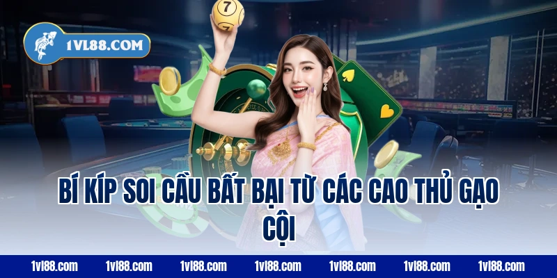 Bí Kíp Soi Cầu Bất Bại Từ Các Cao Thủ Gạo Cội