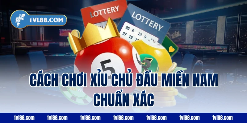 Cách chơi xỉu chủ đầu miền Nam chuẩn xác