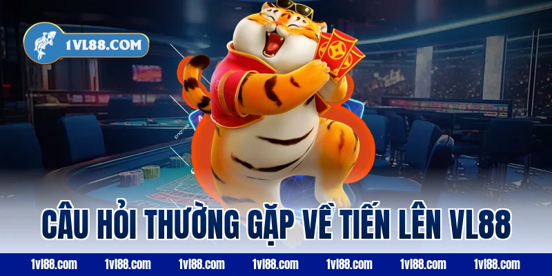 Câu hỏi thường gặp về tiến lên vl88