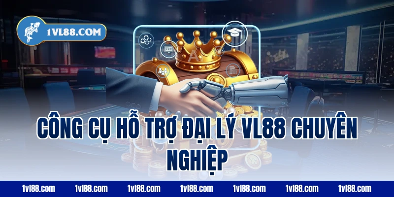 Công cụ hỗ trợ đại lý vl88 chuyên nghiệp