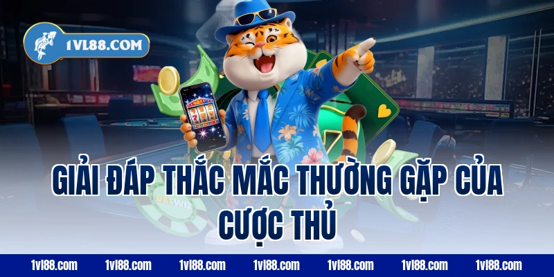 Giải Đáp Thắc Mắc Thường Gặp Của Cược Thủ
