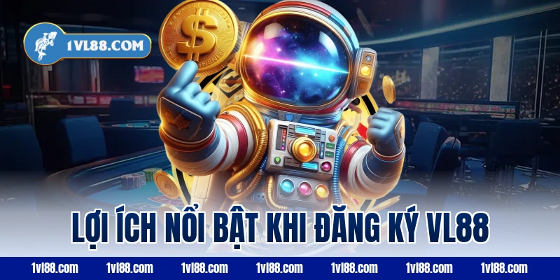 Lợi ích nổi bật khi đăng ký vl88