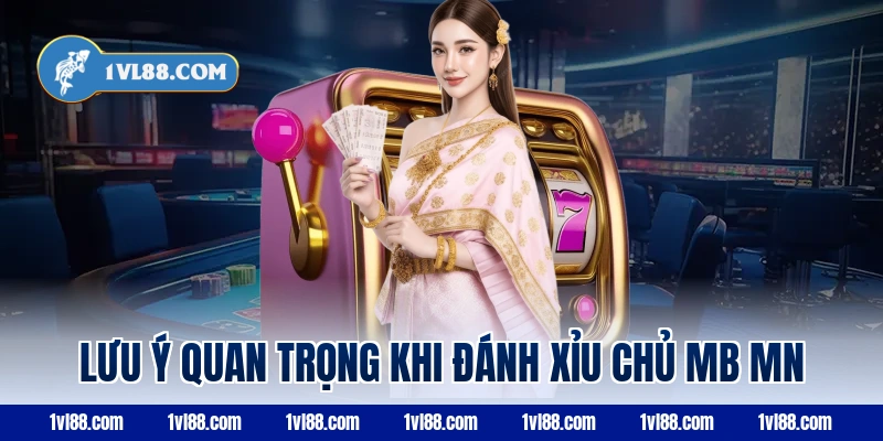 Lưu ý quan trọng khi đánh xỉu chủ mb mn