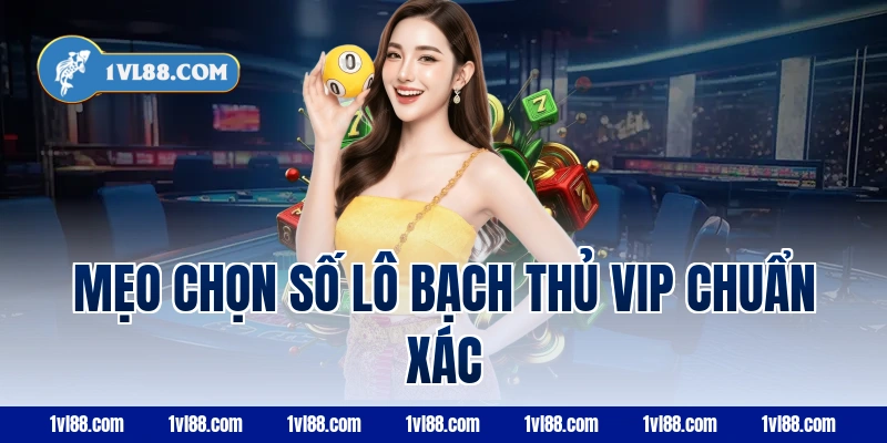 Mẹo chọn số lô bạch thủ VIP chuẩn xác