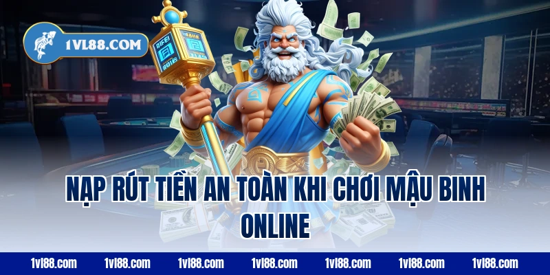 Nạp rút tiền an toàn khi chơi mậu binh online