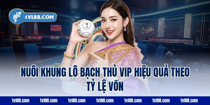 Nuôi khung lô bạch thủ VIP hiệu quả theo tỷ lệ vốn