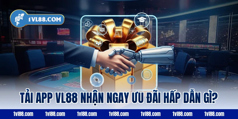 Tải app vl88 nhận ngay ưu đãi hấp dẫn gì?