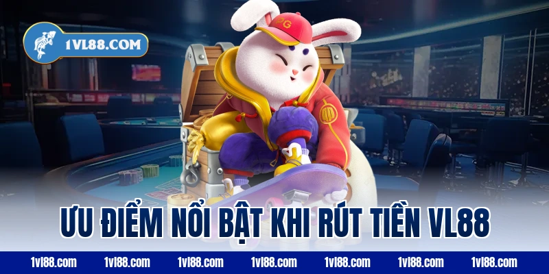 Ưu điểm nổi bật khi rút tiền vl88